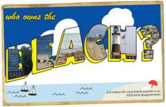 Who Owns the Beach? $22 Million To Save Hamptons Beaches on Hold Amid Disagreements Who Owns the Beach? $22 Million To Save Hamptons Beaches on Hold Amid Disagreements